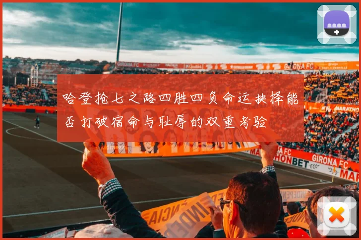 哈登抢七之路四胜四负命运抉择能否打破宿命与耻辱的双重考验